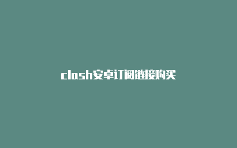 clash安卓订阅链接购买