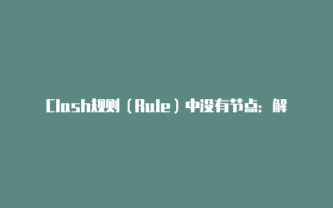 Clash规则（Rule）中没有节点：解决方法与注意事项