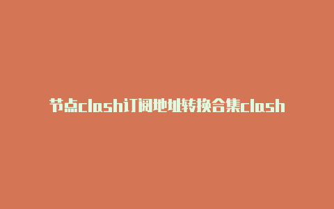 节点clash订阅地址转换合集clash全局