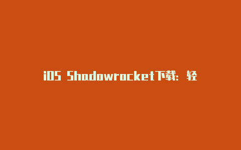 iOS Shadowrocket下载：轻松获取高效的网络代理工具