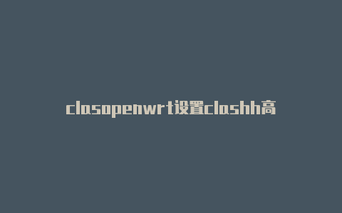 clasopenwrt设置clashh高配破解版