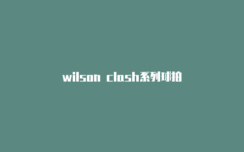wilson clash系列球拍