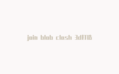 join blob clash 3d打造clash