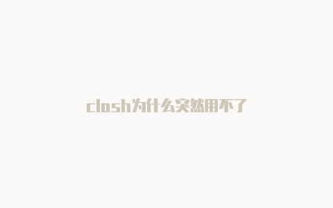 clash为什么突然用不了