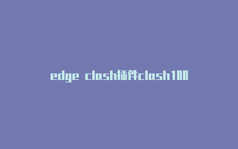 edge clash插件clash100容错不行