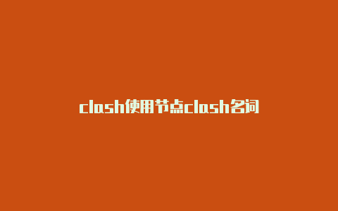 clash使用节点clash名词