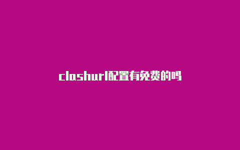 clashurl配置有免费的吗