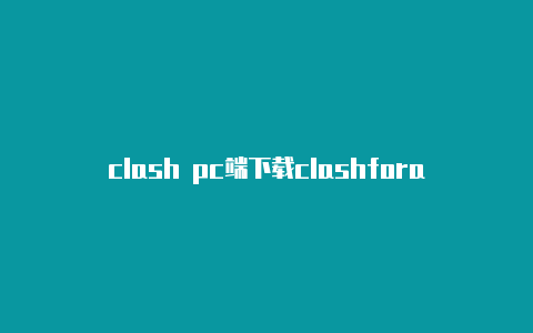 clash pc端下载clashforandroid客户端下载