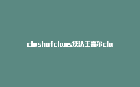 clashofclans读法王嘉尔clash专访