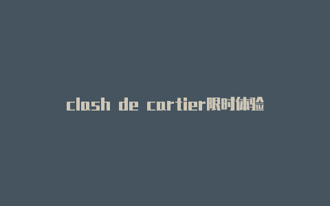 clash de cartier限时体验