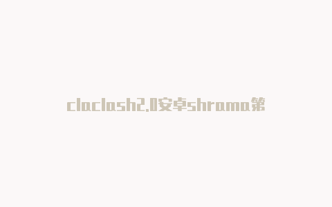 claclash2.0安卓shrama第三季