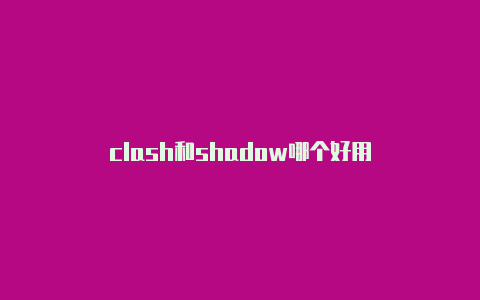 clash和shadow哪个好用