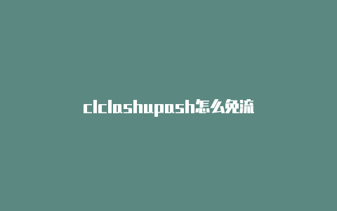 clclashupash怎么免流