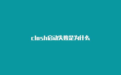 clash启动失败是为什么