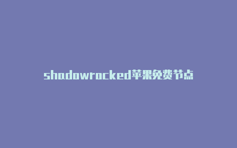 shadowrocked苹果免费节点