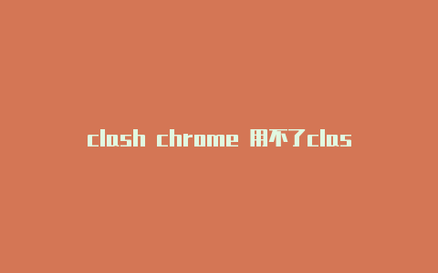 clash chrome 用不了clash去哪里找配置文件