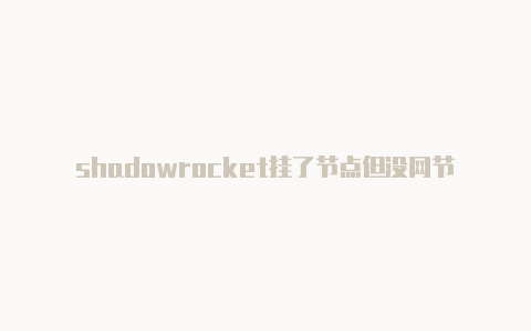 shadowrocket挂了节点但没网节点链接