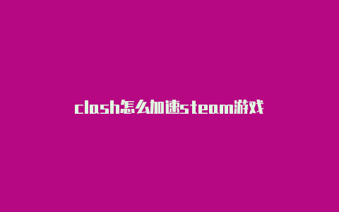 clash怎么加速steam游戏