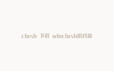 clash 下载 winclash游戏最新免费安装板