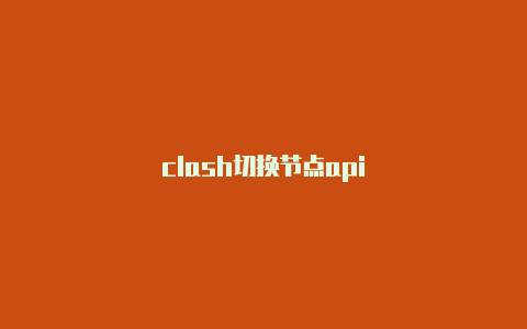 clash切换节点api