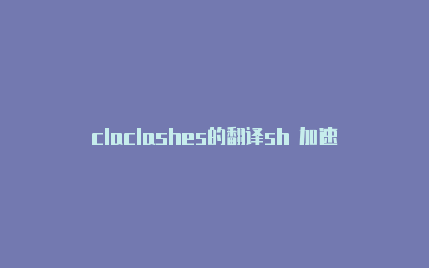 claclashes的翻译sh 加速