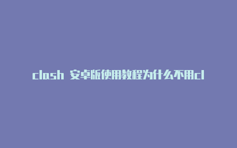 clash 安卓版使用教程为什么不用clash球拍