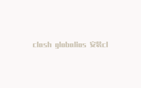 clash globalios 安装clash模式