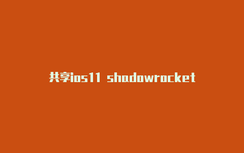 共享ios11 shadowrocket即时更新