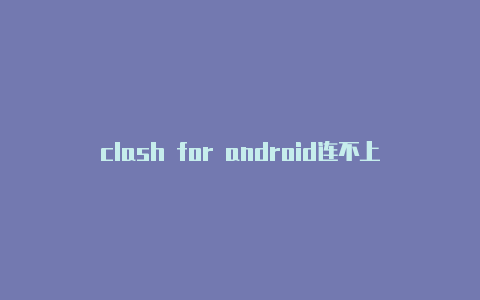 clash for android连不上clash for android开热点
