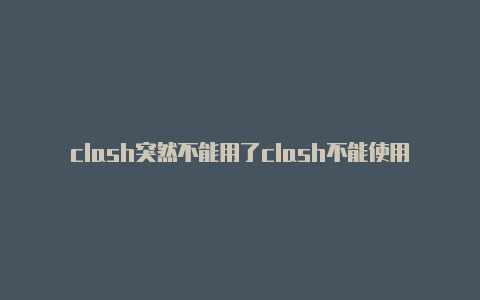 clash突然不能用了clash不能使用