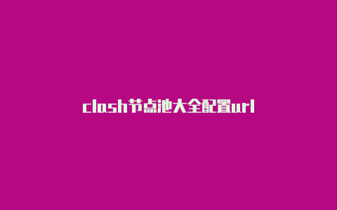 clash节点池大全配置url-Clash for Windows
