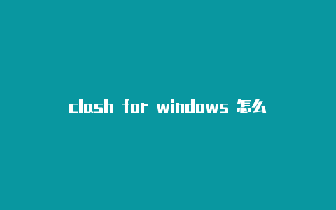 clash for windows 怎么使用clashurl是啥