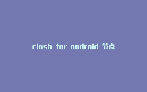 clash for android 节点