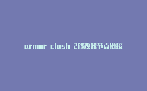 armor clash 2修改器节点链接