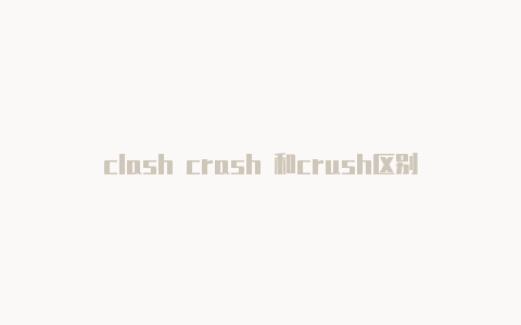 clash crash 和crush区别