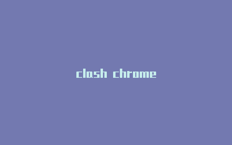 clash chrome