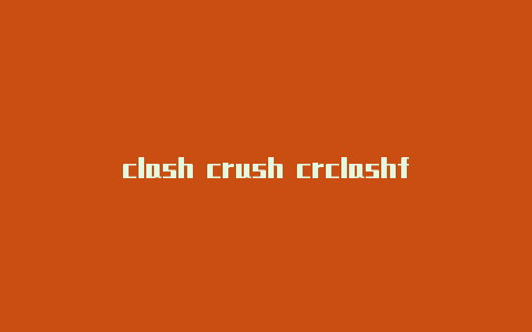clash crush crclashforwindows悬浮窗ash区别