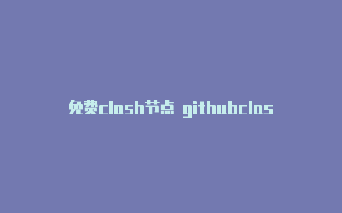 免费clash节点 githubclash软件犯法吗