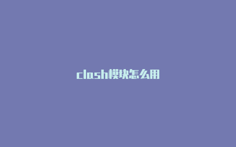 clash模块怎么用