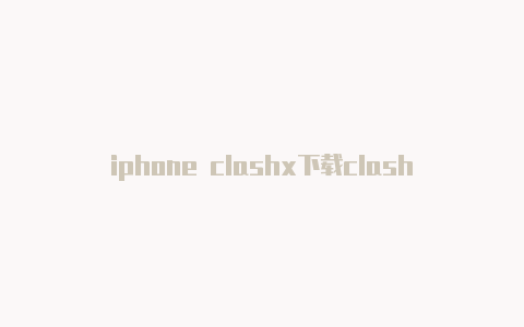 iphone clashx下载clash转换v2