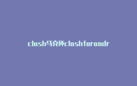clash马克杯clashforandroid的代理类型