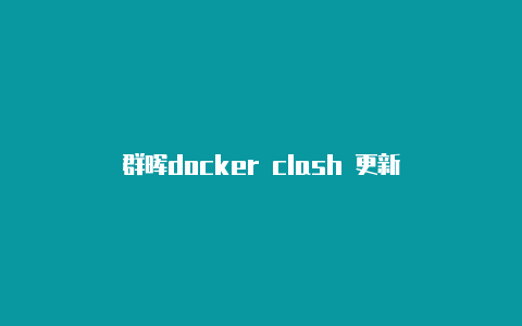 群晖docker clash 更新