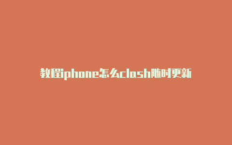 教程iphone怎么clash随时更新