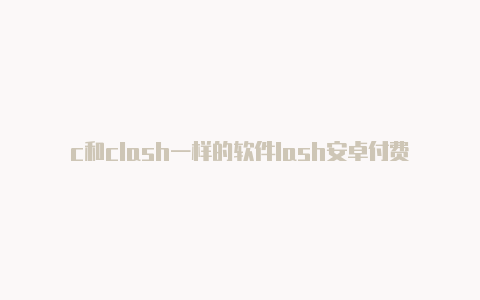 c和clash一样的软件lash安卓付费