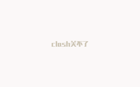 clash关不了
