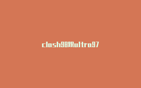 clash98跟ultra97