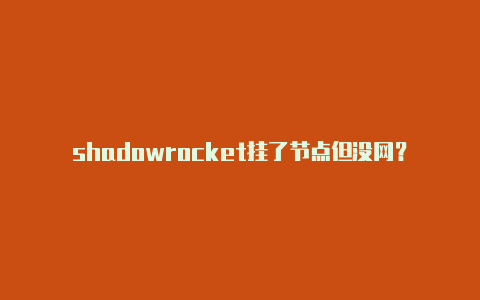 shadowrocket挂了节点但没网？-香港苹果美区小火箭兑换码会给封号嘛分享