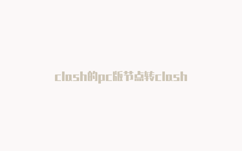 clash的pc版节点转clash