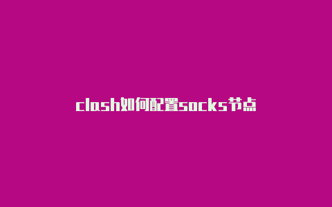 clash如何配置socks节点