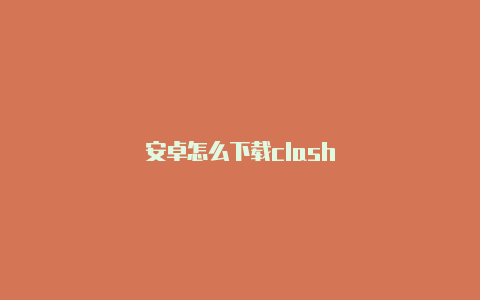 安卓怎么下载clash